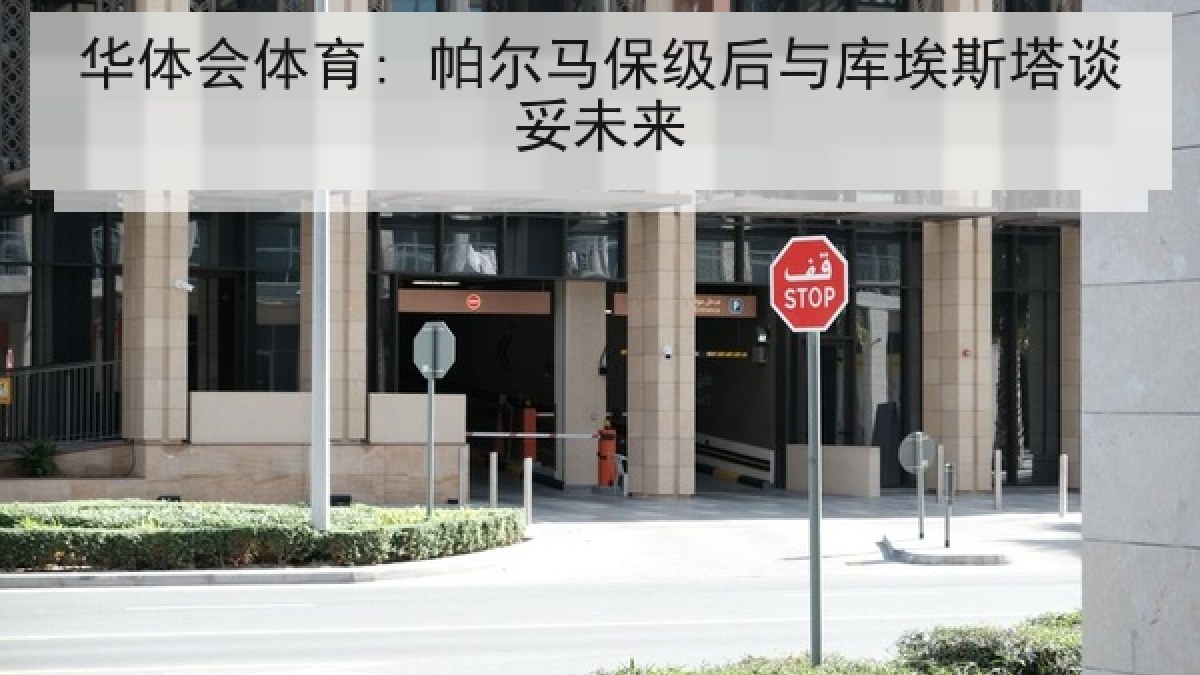 华体会体育: 帕尔马保级后与库埃斯塔谈妥未来 华体会体育: 帕尔马保级后与库埃斯塔谈妥未来