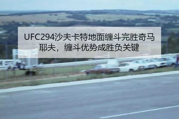 UFC294沙夫卡特地面缠斗完胜奇马耶夫，缠斗优势成胜负关键
