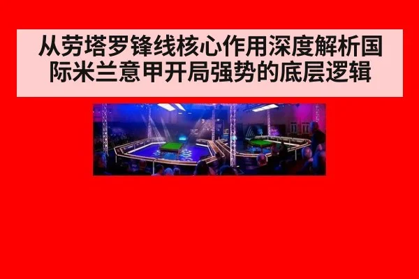 从劳塔罗锋线核心作用深度解析国际米兰意甲开局强势的底层逻辑